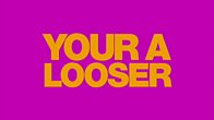 Your a Looser