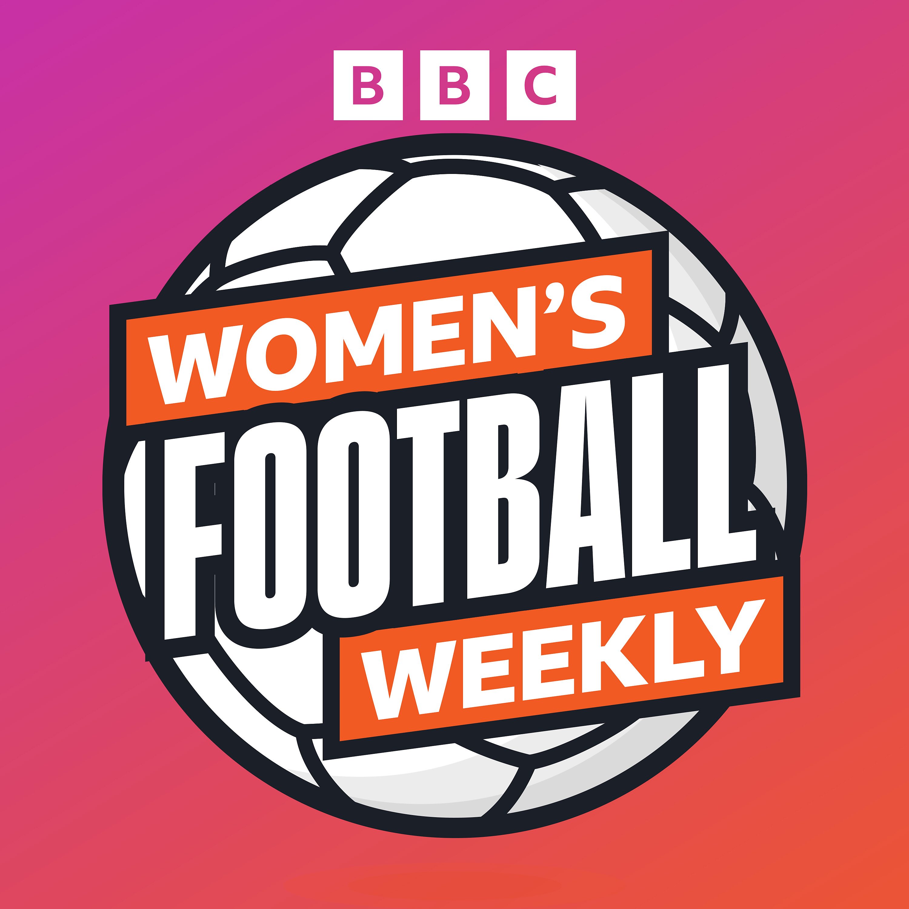 Welcome to... BBC Women’s Football Weekly