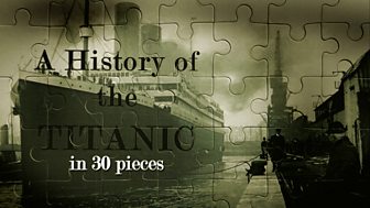 A History of the Titanic in 30 Pieces