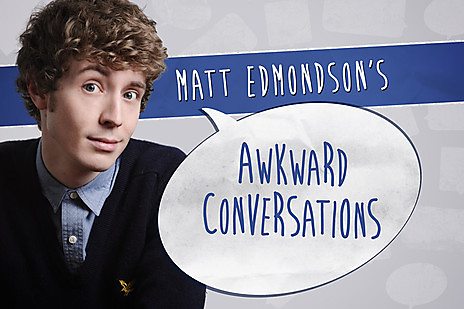 Matt Edmondson’s Awkward Conversations