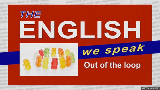 Bbc Learning English The English We Speak Out Of The Loop