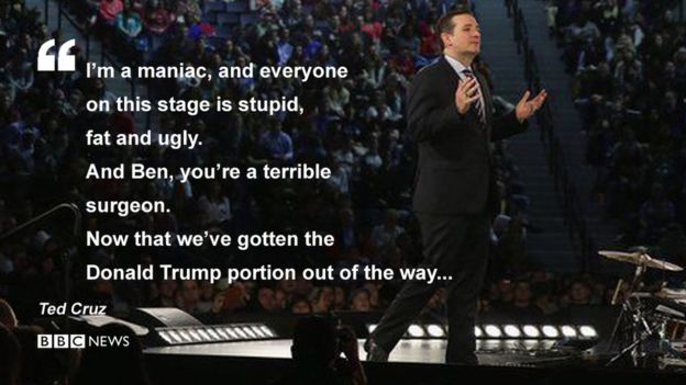 Ted Cruz quote - I’m a maniac, and everyone on this stage is stupid, fat and ugly. And Ben, you’re a terrible surgeon. Now that we’ve gotten the Donald Trump portion out of the way.