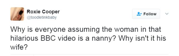 Why is everyone assuming the woman in that hilarious BBC video is a nanny? Why isn't it his wife?