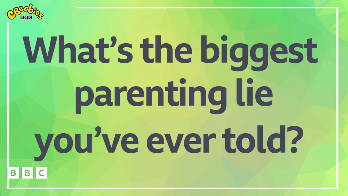What's the biggest parenting lie you've ever told? CBeebies