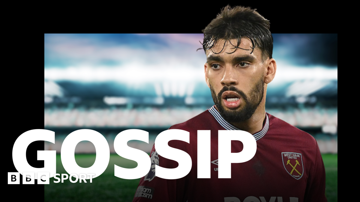 Paqueta wants to leave West Ham - Wednesday's gossip