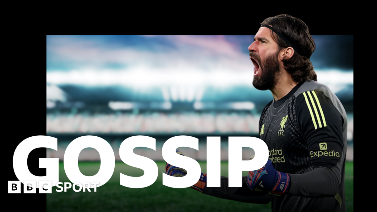 Juventus make Alisson top target - Tuesday's gossip