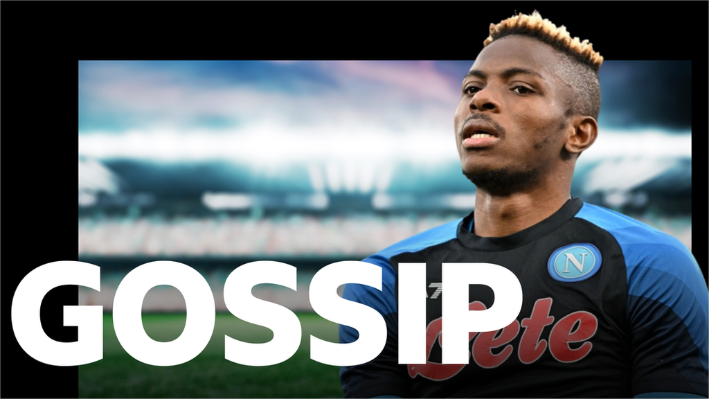 Napoli striker Victor Osimhen leads the Gossip column