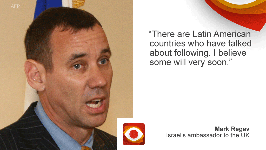 Mark Regev, Israeli ambassador to the UK quote picture saying "There are Latin American countries who have talked about following. I believe some will very soon".