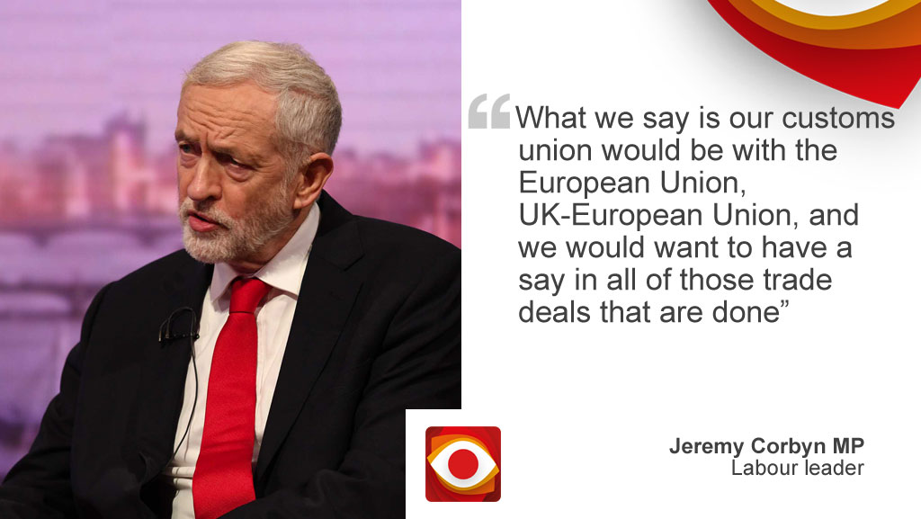 "What we say is out customs union would be with the European Union, UK-European Union, and we would want to have a say in all of those deals that are done"