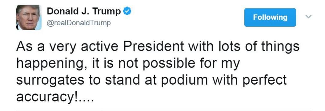 Tweet reads: "As a very active president with lots of things happening, it is not possible for my surrogates to stand at podium with perfect accuracy...."