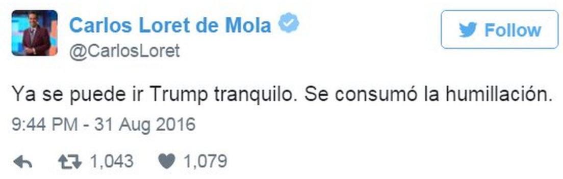 Tweet by Televisa news presenter Carlos Loret de Mola: "Trump can leave at ease now. The humiliation was complete"