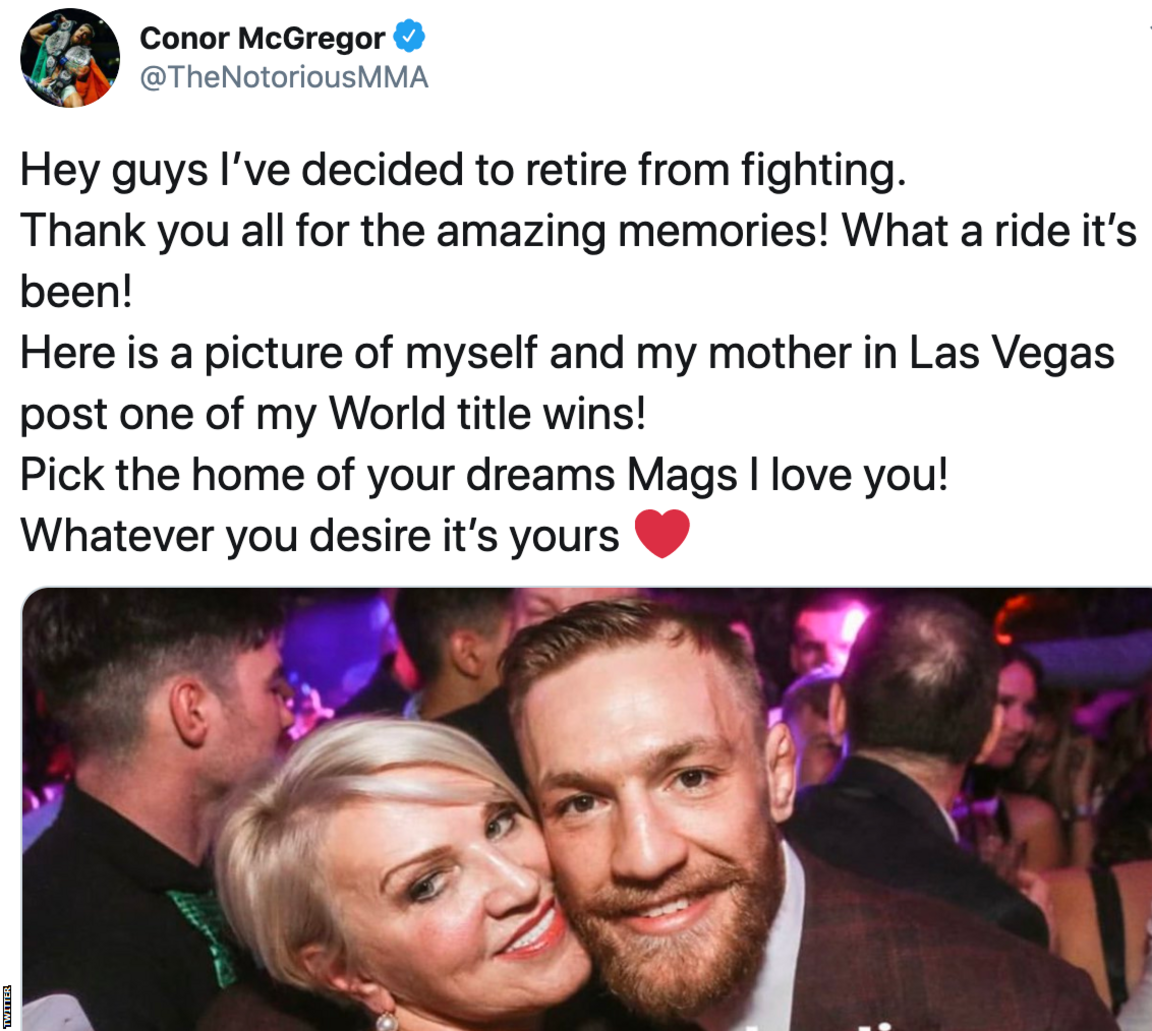 Conor McGregor tweet: "Hey guys I've decided to retire from fighting. Thank you for all the amazing memories! What a ride it's been! Here is a picture of myself and my mother in Las Vegas post one of my World title wins! Pick the home of your dreams Mags I love you! Whatever you desire it's yours