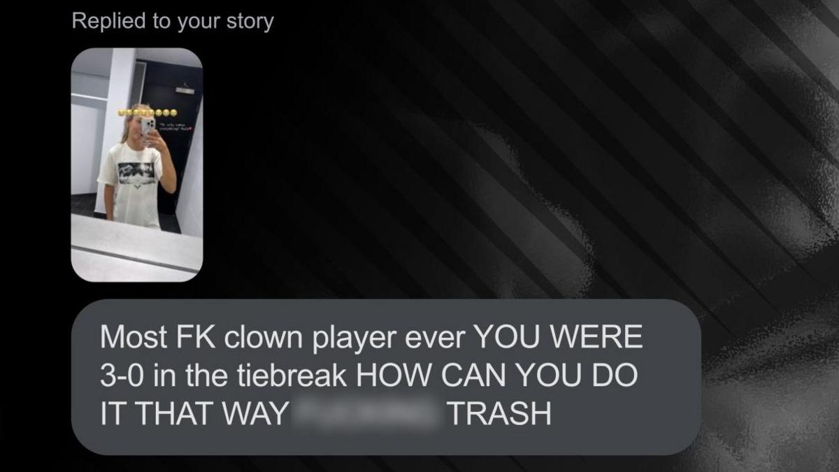 An abusive message sent to Katie Boulter on Instagram that reads: "Most FK clown player ever. You were 3-0 in the tiebreak. How can you do it that way [expletive] trash."