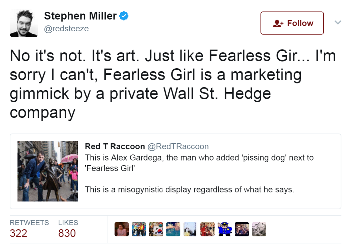 Tweet conversation between @RedTRaccoon and @redsteeze: RedtRaccon: "This is Alex Gardega, the man who added 'pissing dog' next to 'Fearless Girl'. This is a misogynistic display regardless of what he says". RedSteeze: "No it's not. It's art. Just like Fearless Gir... I'm sorry I can't, Fearless Girl is a marketing gimmick by a private Wall St. Hedge company"