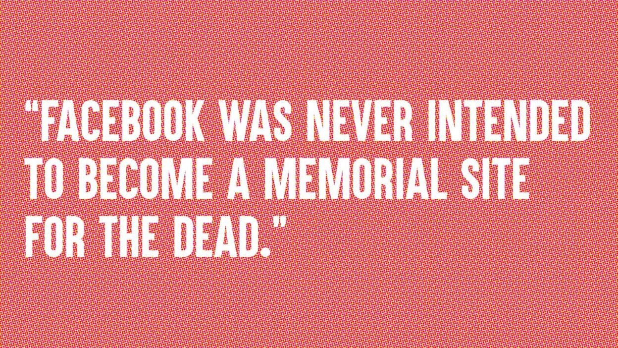 Quote: Facebook was never intended to become a memorial site for the dead
