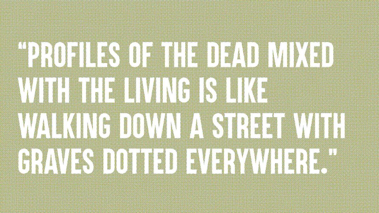 Quote: profiles of the dead mixed with the living is like walking down a street with graves dotted everywhere