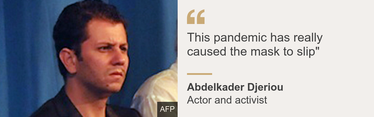 Quote box. Abdelkader Djeriou: "This pandemic has really caused the mask to slip"