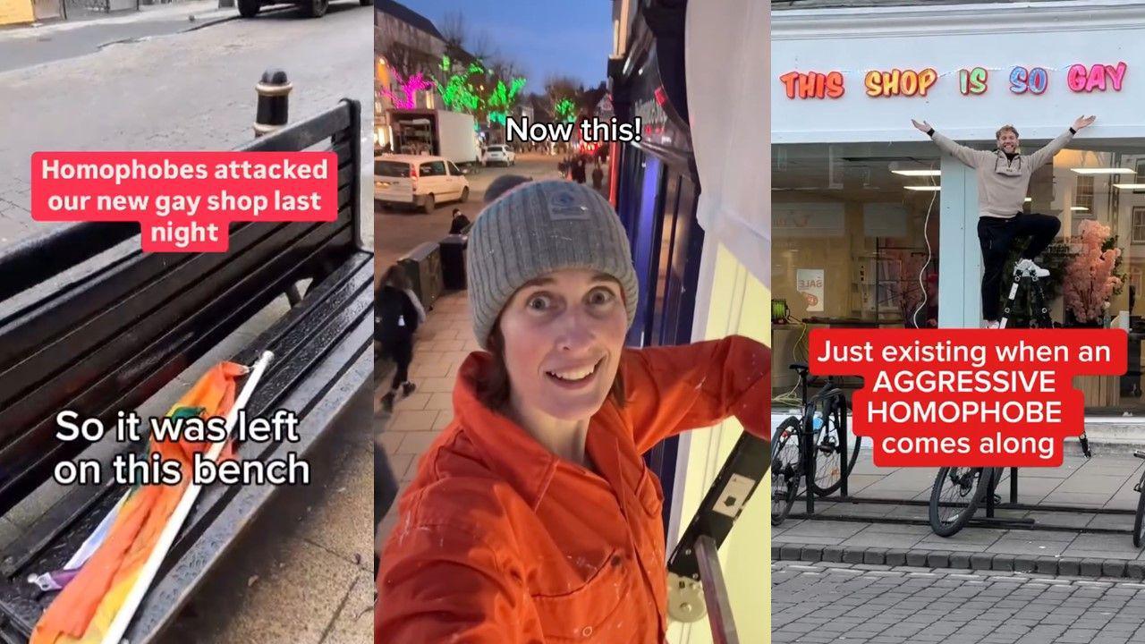 Composite image of three social media video screenshots. The first shows a pride flag attached to a pole laying on a bench. The text on screen reads "Homophobes attacked our new gay shop last night" and "So it was left on this bench. The second screenshot shows a woman wearing an orange jumpsuit and grey woolly hat on a ladder leaning against a shopfront, with decorative lights on trees in the background. The text reads "Now this!". The third screenshot shows a man in a fleece on a step ladder with his arms outstretched, in front of a shop with a sign reading "this shop is so gay". The caption reads "just existing when an aggresive homophobe comes along".