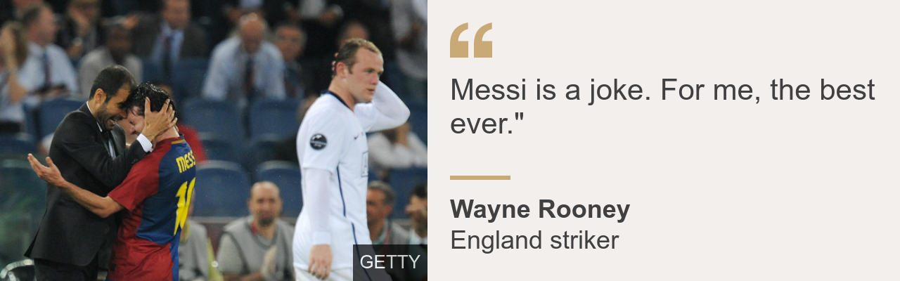 Former England captain Wayne Rooney said: Messi is a joke. For me, the best ever.