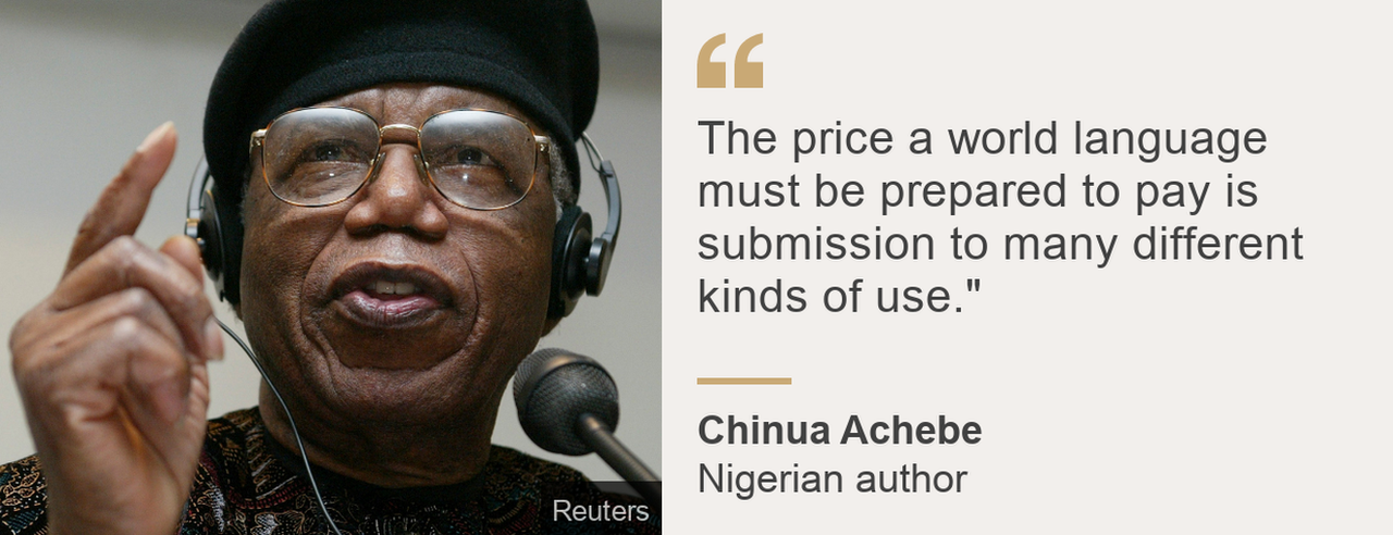 A BBC graphic gives a quote from Nigerian author Chinua Achebe: "The price a world language must be prepared to pay is submission to many different kinds of use."