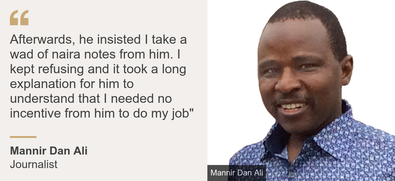 Quote card. Mannir Dan Ali: "Afterwards, he insisted I take a wad of naira notes from him. I kept refusing and it took a long explanation for him to understand that I needed no incentive from him to do my job"