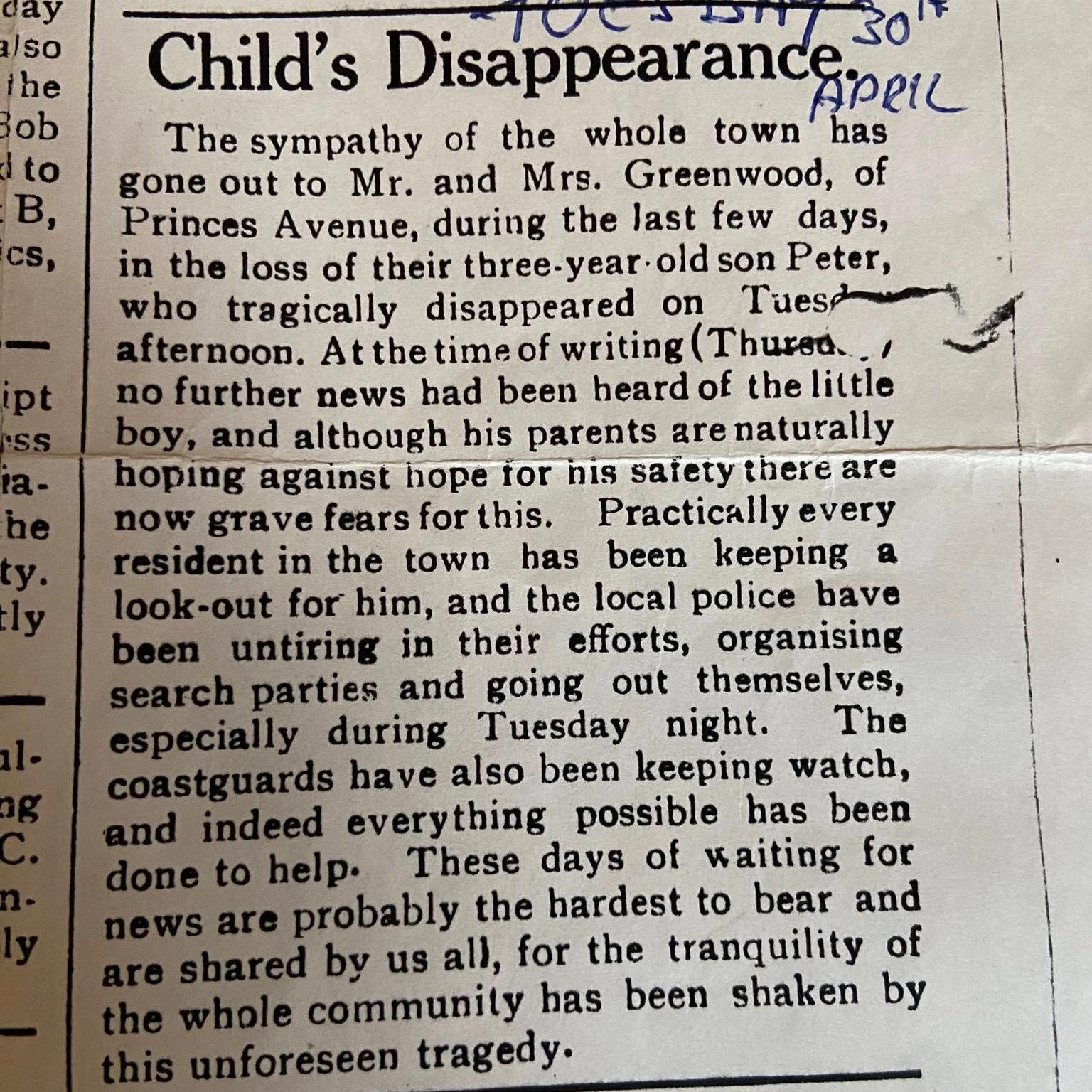 A black and white newspaper clipping reports the disappearance of a three year old boy named Peter Greenwood from Princes Avenue, Withernsea. The article explains that he went missing on Tuesday afternoon, and despite extensive searches by residents, police, and coastguards, no news has been found by time of writing on Thursday. It mentions the parents distress and the community’s concern. Handwritten notes on the clipping include Tuesday 30th April.