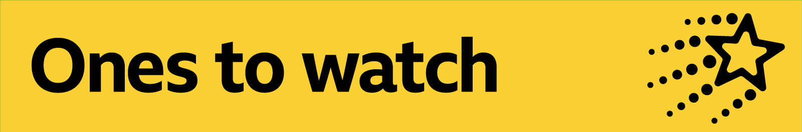 A banner with the words 'ones to watch' on it