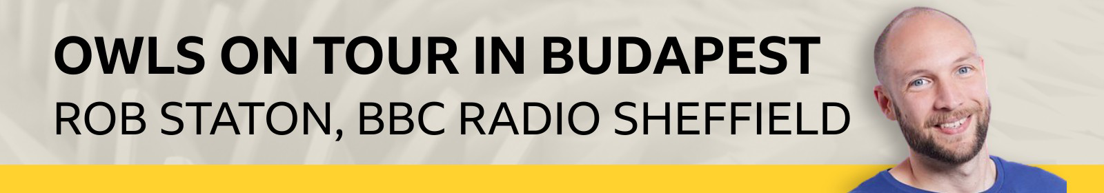 Banner byline for Rob Staton of BBC Radio Sheffield under the headline Owls on Tour in Budapest
