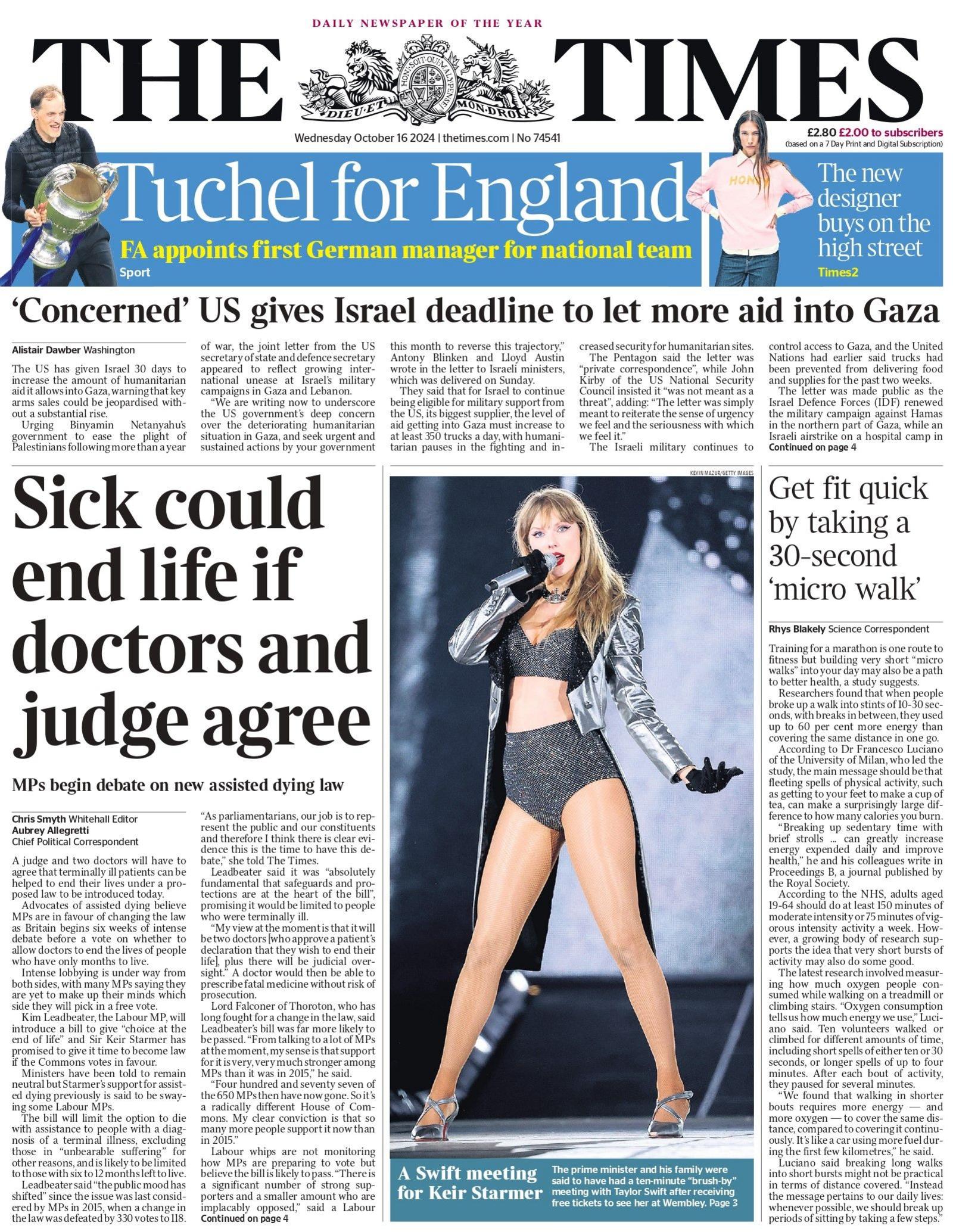 The Times has a picture of Taylor Swift on the front with the headline "a Swift meeting for Keir Starmer" , it also runs a story with the headline "sick end life if doctors and judge agree."