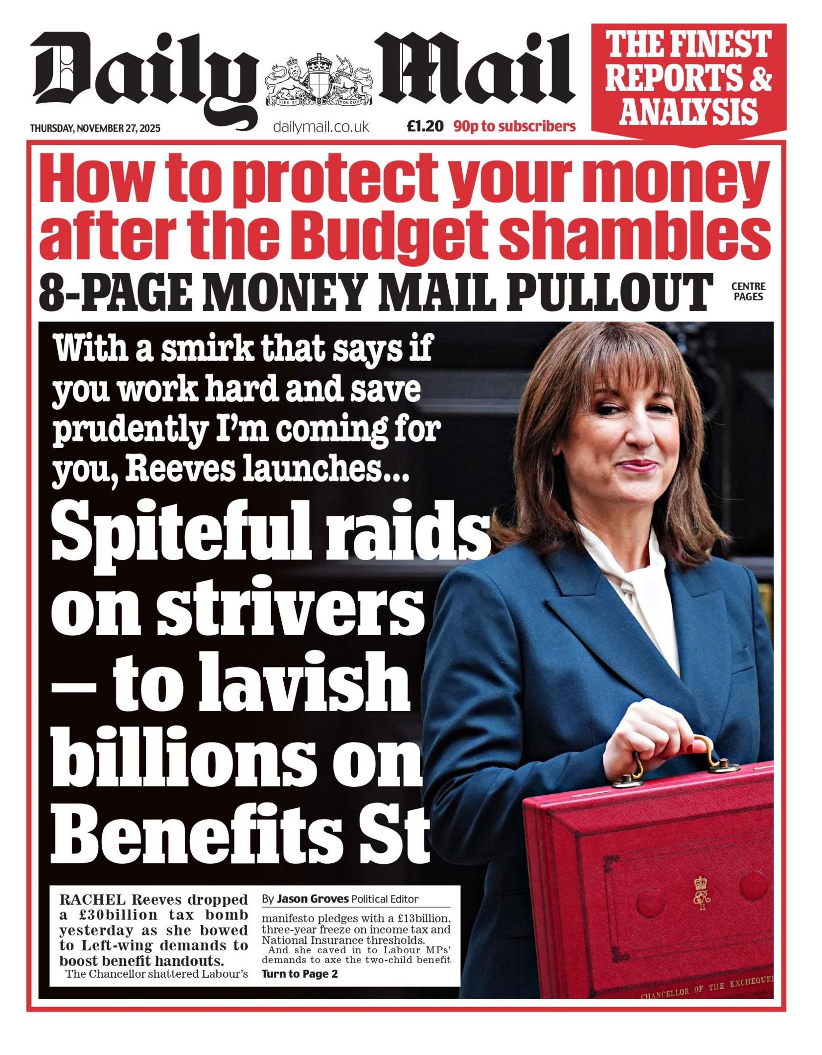 "With a smirk that says if you work hard and save prudently I'm coming for you, Reeves launches....Spiteful raids on strivers – to lavish billions on Benefits St", reads the headline on the front page of the Daily Mail. 