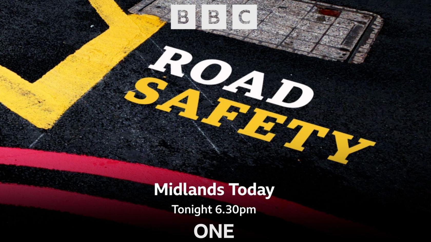 Image shows artwork promoting Midlands Today's 6.30pm road safety special. It shows the words 'road safety' in capital letters, yellow and white, on an image of  a black road.