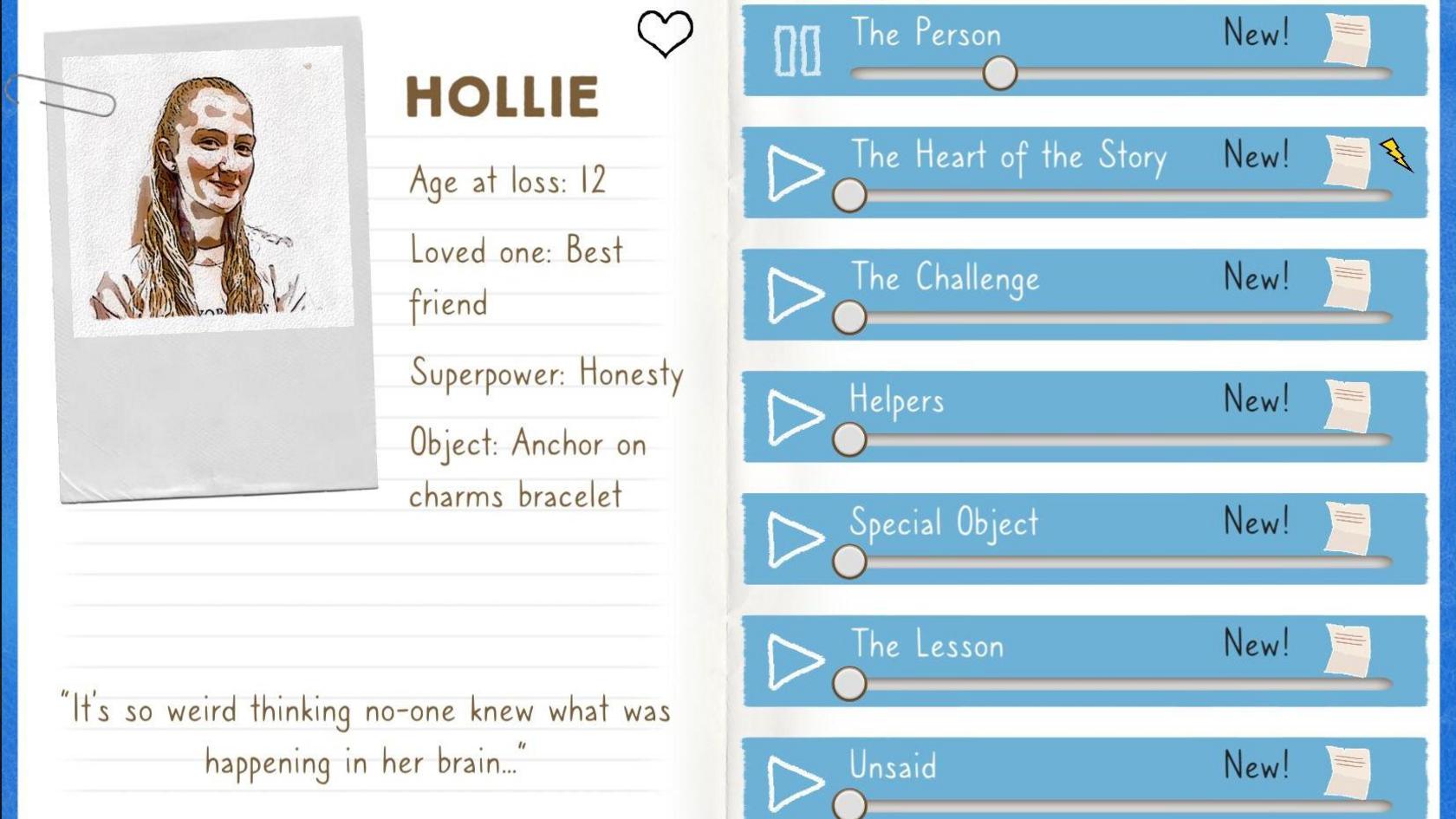 A scene from the game play, it shows a character drawing in a file which states the name 'Hollie' then 'age at loss: 12' and there are blue boxes tot eh right which encourages the user to press play