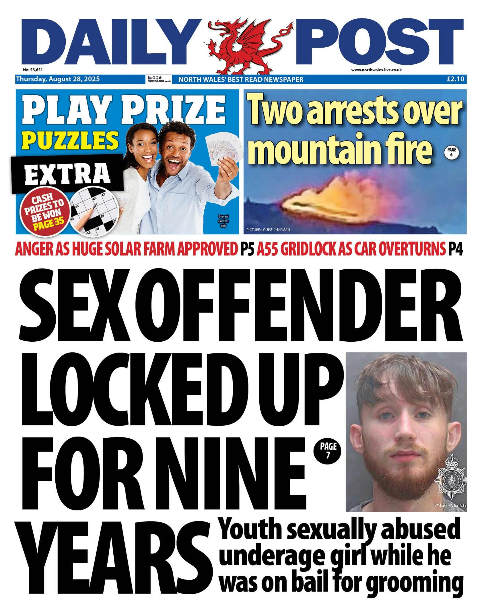 Front page of the Daily Post. Main headline reads: "Sex offender locked up for nine years" beside that headline reads: "Youth sexually abused underage girl while he was on bail for grooming." Alongside the headline is a mugshot of a young man who has brown hair, a brown long beard and blue eyes. Other headlines read: "Two arrests over mountain fire" which is written over a photograph of an orange fie ablaze on a mountain, with smoke and a grey sky behind it. Next to that is an advert for play prize puzzles.