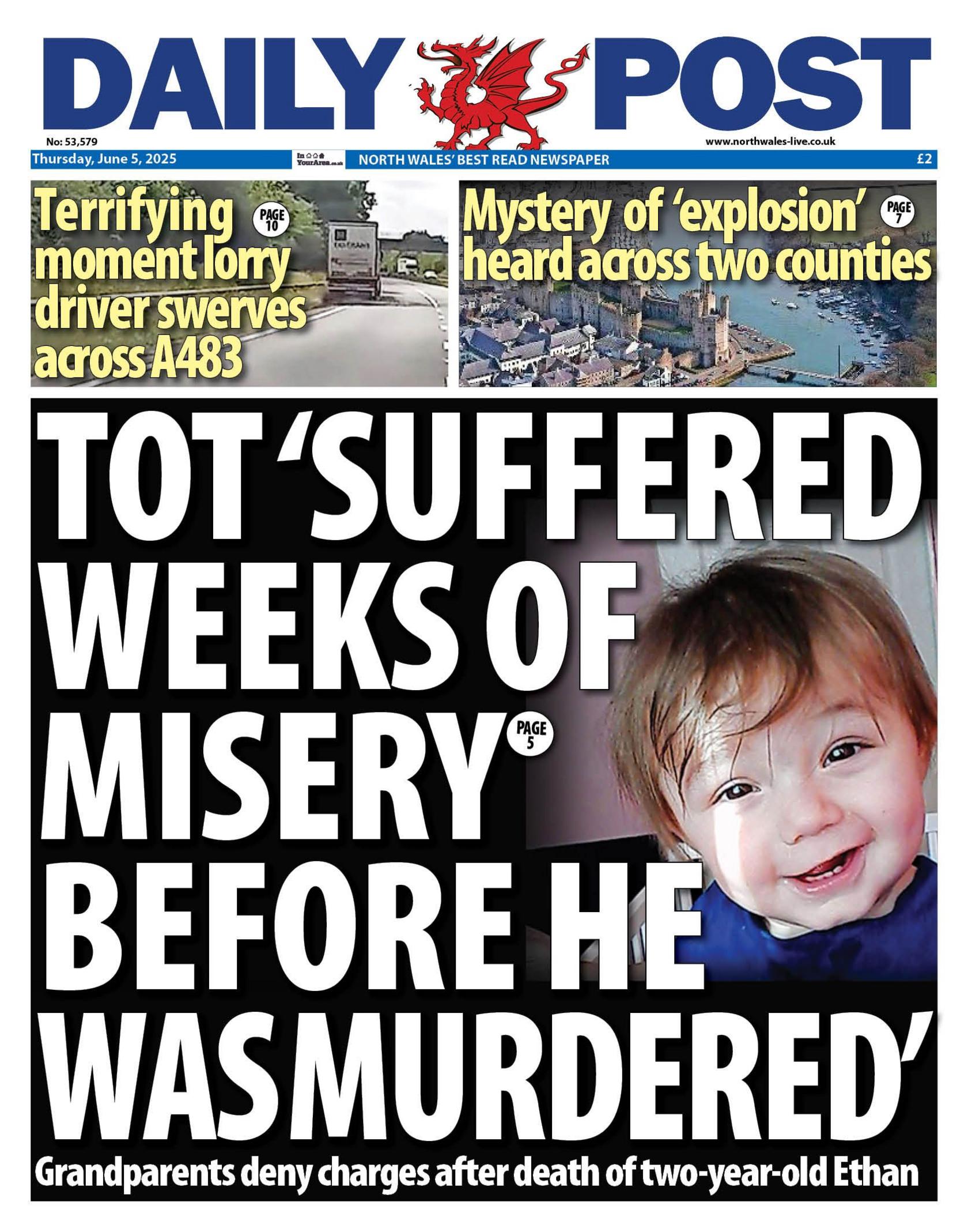 Daily Post newspaper front page shows main headline next to a photo of a toddler: Tot 'suffered weeks of misery before he was murdered'; Grandparents deny charges after death of two-year-old Ethan. Terrifying moment lorry driver swerves across A483 and Mystery of 'explosion' heard across two counties 