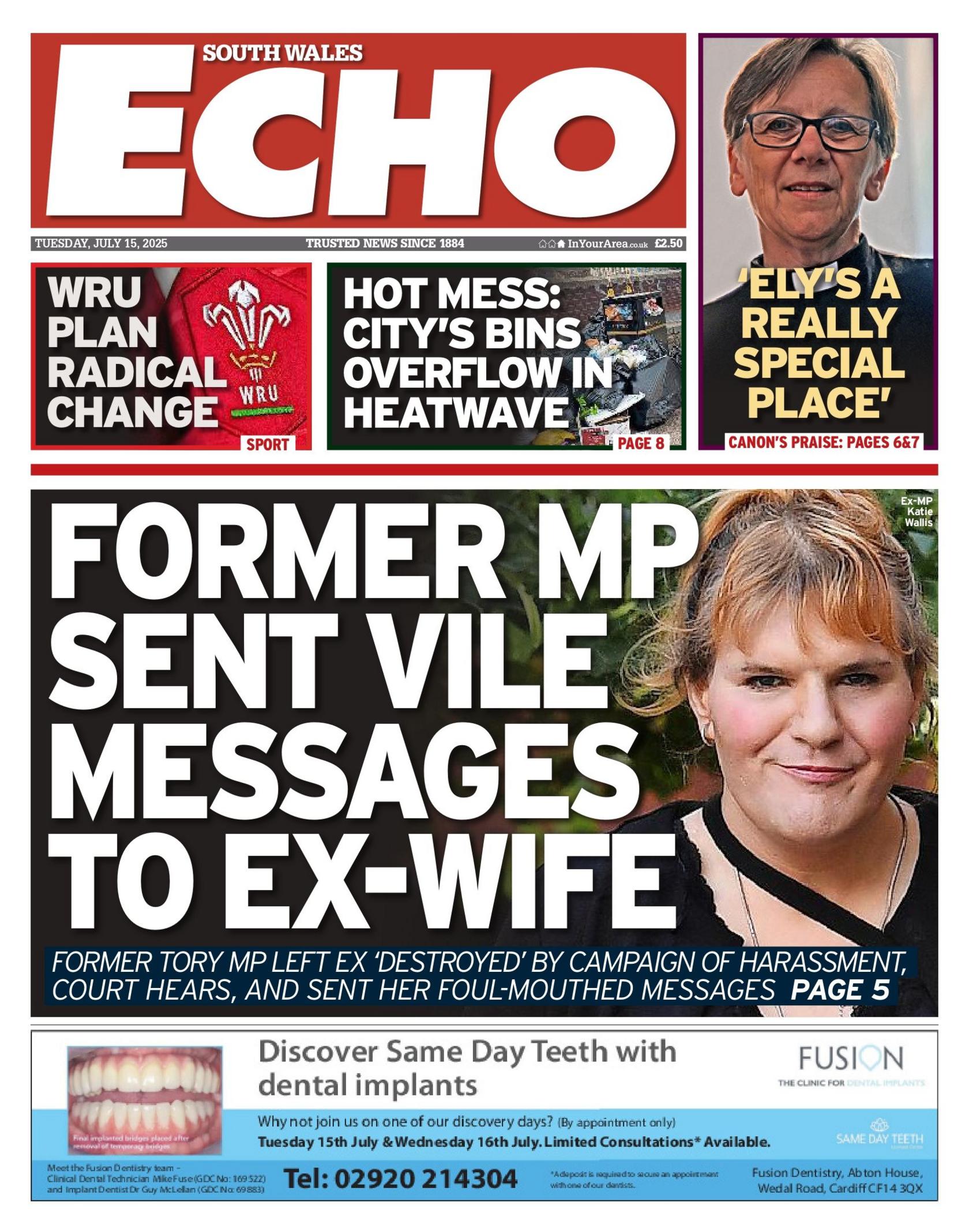 Front page of South Wales Echo. Main headline reads: Former MP sent vile messages to ex-wife: Former Tory MP left ex 'destroyed' by campaign of harassment, court hears, and sent her foul mouthed messages. Other headlines read: Hot Mess: city's bins overflow in heatwave and WRU plan radical change. 