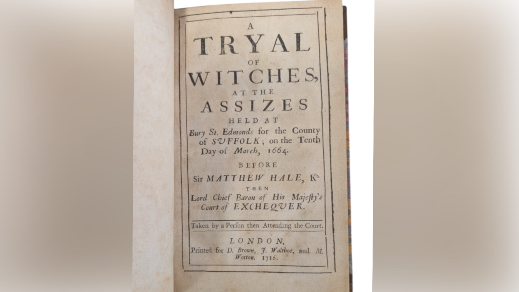 A close view of the book's first page. It reads the book title - A Tryal of Witches, At the Assizes Held at Bury St Edmunds for the County of Suffolk on the Tenth Day of March 1664 Before Sir Matthew Hale.