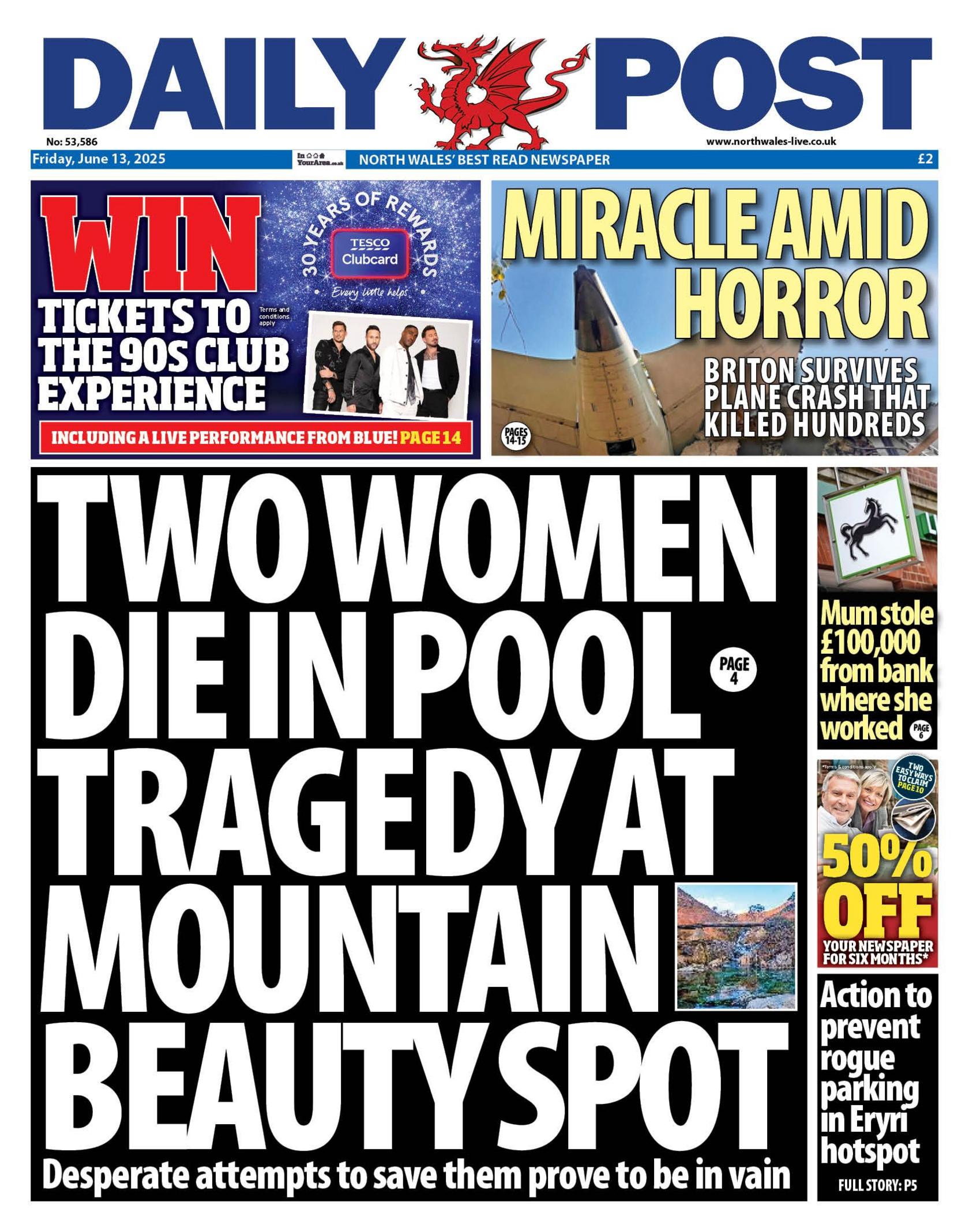 Front page of the Daily Post. Main headline reads: Two women die in pool tragedy at mountain beauty spot. Other headlines read: Miracle and horror. Briton survives plane crash that killed hundreds; Mum stole £100,000 from bank where she worked; Action to prevent rogue parking in Eryri hotspot. 