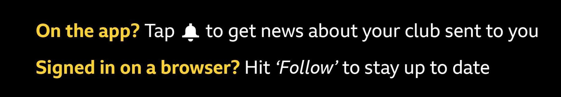 An image detailing how to follow your Championship team on BBC Sport: "On the app? Tap the bell icon to get news about your club sent to you. Signed in on a browser? Hit 'Follow' to stay up to date.