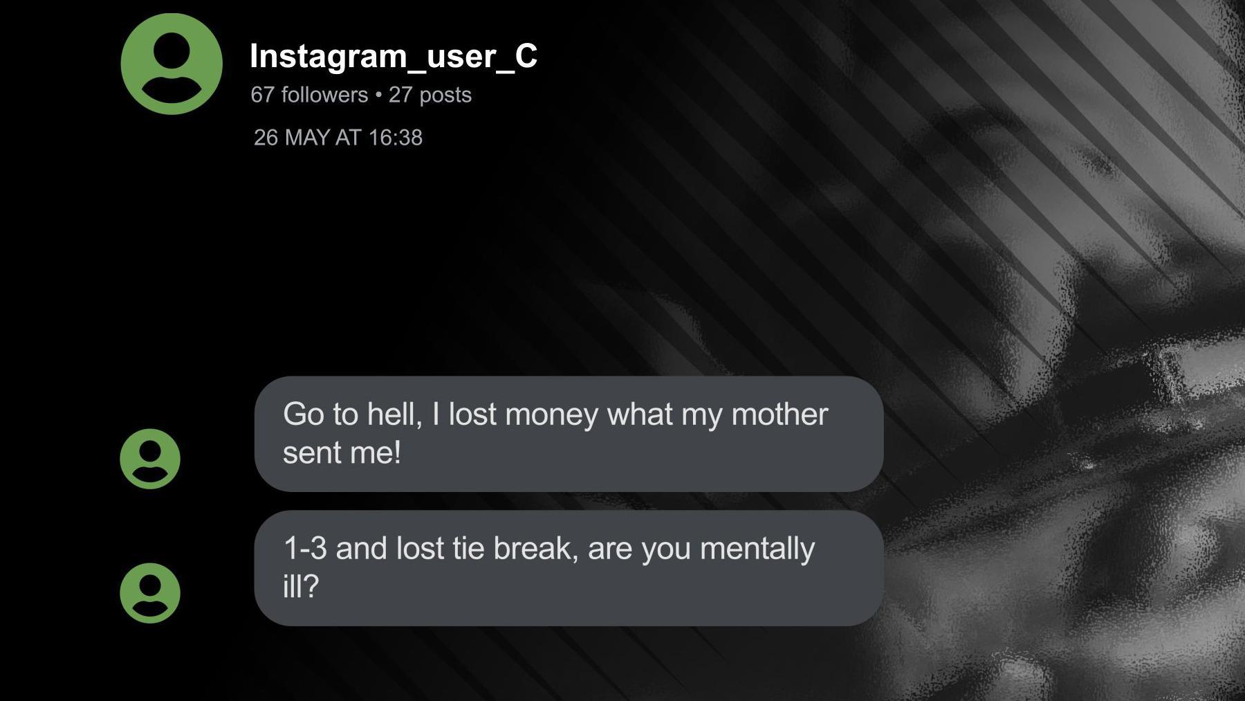 An abusive message sent to Katie Boulter on Instagram which says "Go to hell, I lost money what my mother sent me!"