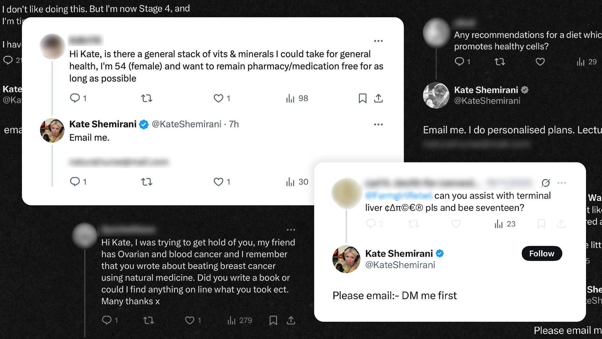 Graphic showing several posts on X overlapping each other, featuring people asking for advice from Kate Shemirani replying, requesting that they email her. One asks: "Hi Kate, Is there a general stack of vits and minerals I could take for general health, I'm 54 (female) and want to remain pharmacy/medication free for as long as possible". Another asks if she can assist with "terminal liver cancer" (spelling the letters of cancer out with symbols). She tells them both to email her. And another asks about a friend with ovarian and blood cancer: "I remember you wrote about beating breast cancer using natural medicine. Did you write a book or could I find anything on line what you took ect."