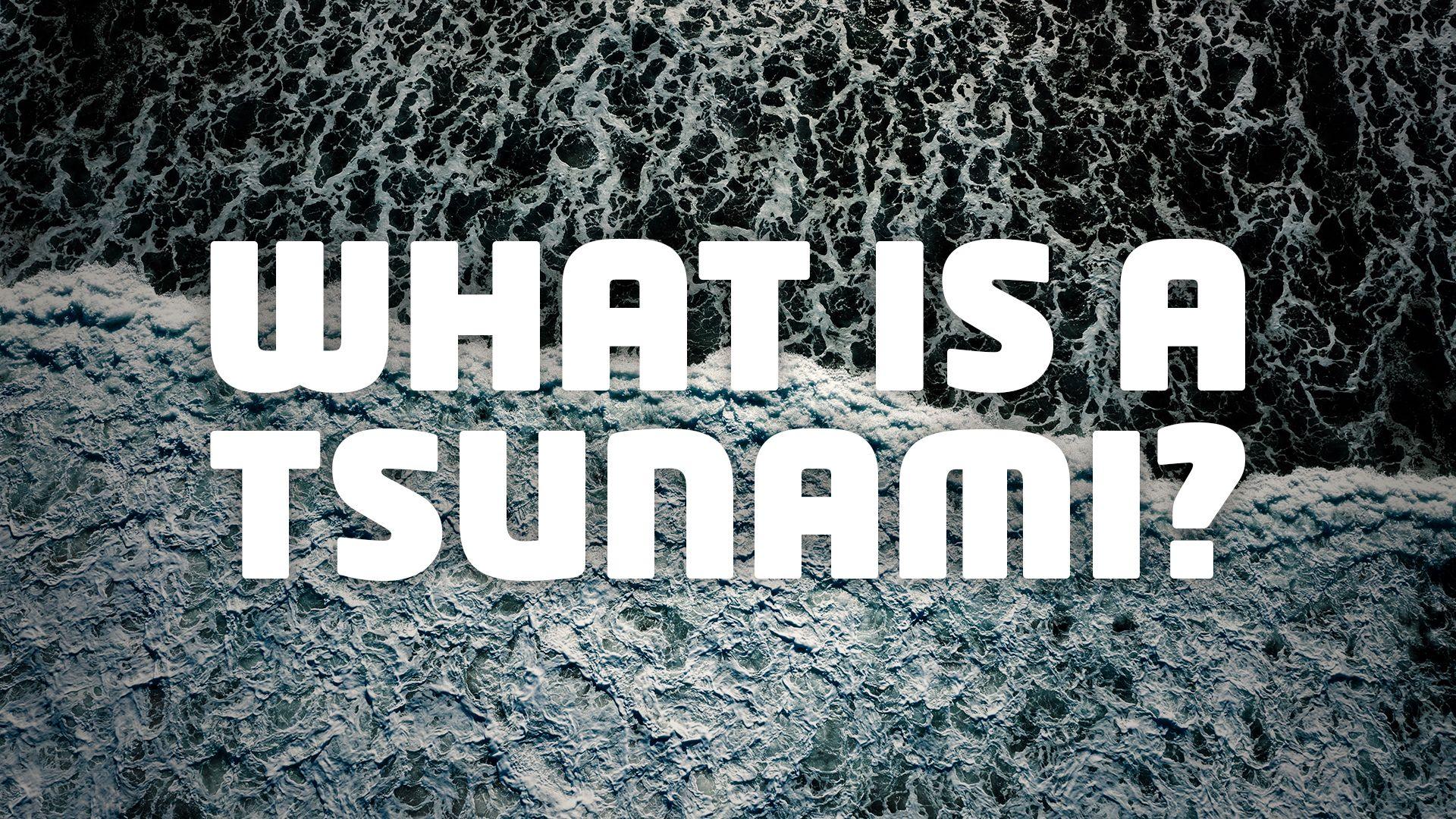 An image of waves with the words: what is a tsunami?