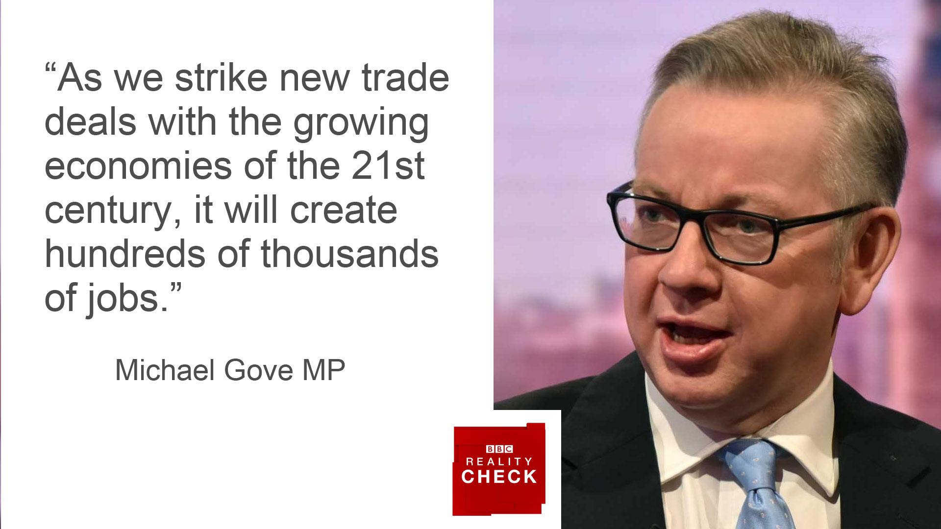 Michael Gove saying: As we strike new trade deals with the growing economies of the 21st century, it will create hundreds of thousands of jobs.