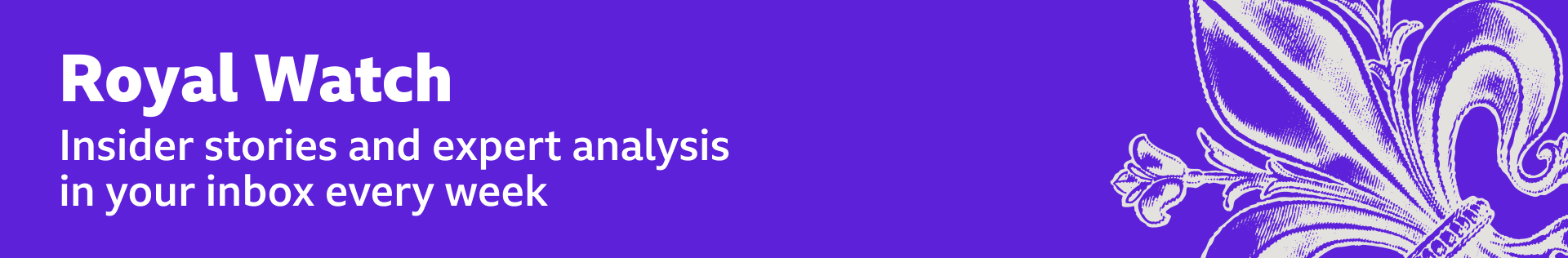 Thin, purple banner promoting the Royal Watch newsletter with text saying, “Insider stories and expert analysis in your inbox every week”. There is also a graphic of a fleur-de-lis in white