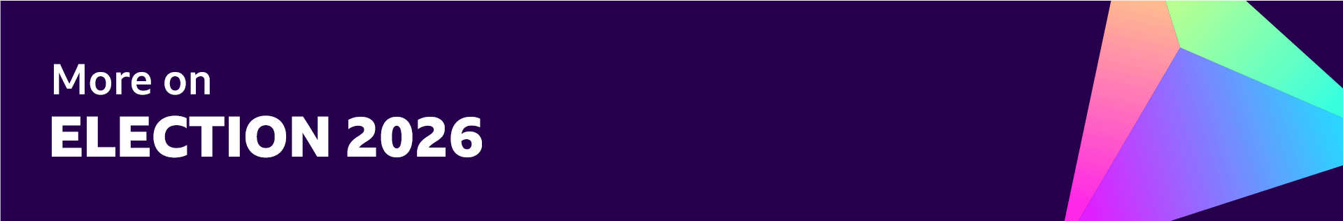 A purple banner displaying the words "More on election 2026" beside a colourful pyramid shape in green, pink and blue.