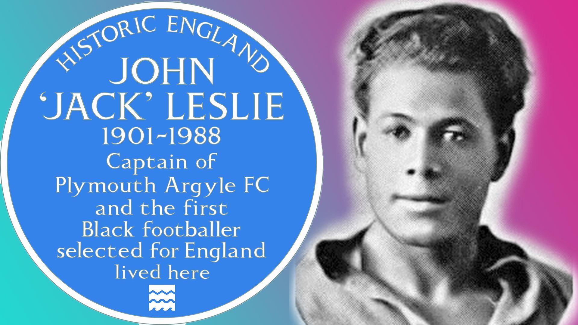 The blue plaque to the left says: "Historic England, John 'Jack' Leslie 1901-1988 Captain of Plymouth Argyle FC and the first black footballer selected for England lived here. To the right is a black and white image of John 'Jack' Leslie.