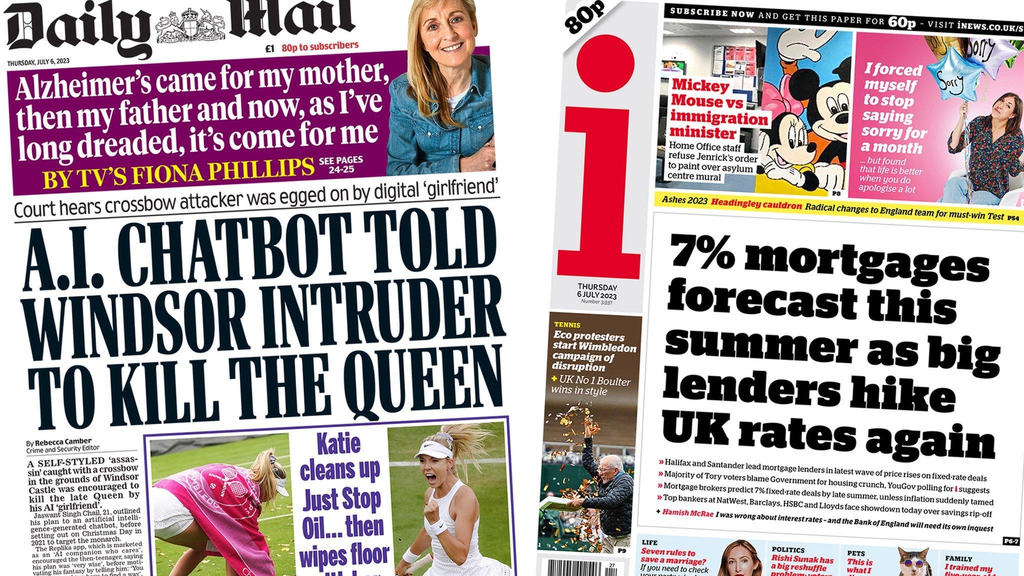 The headline on the front page of the Daily Mail reads: "AI chatbot told Windsor intruder to kill the Queen" and the headline on the front page of the i newspaper reads: "7% mortgages forecast this summer as big lenders hike UK rates again"