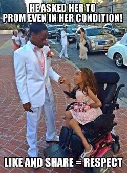 This meme shows a teenage boy in a tuxedo and a girl in a prom dress. She is in a wheelchair and the caption reads: "He asked her to prom, even in her condition! Like and share = respect."