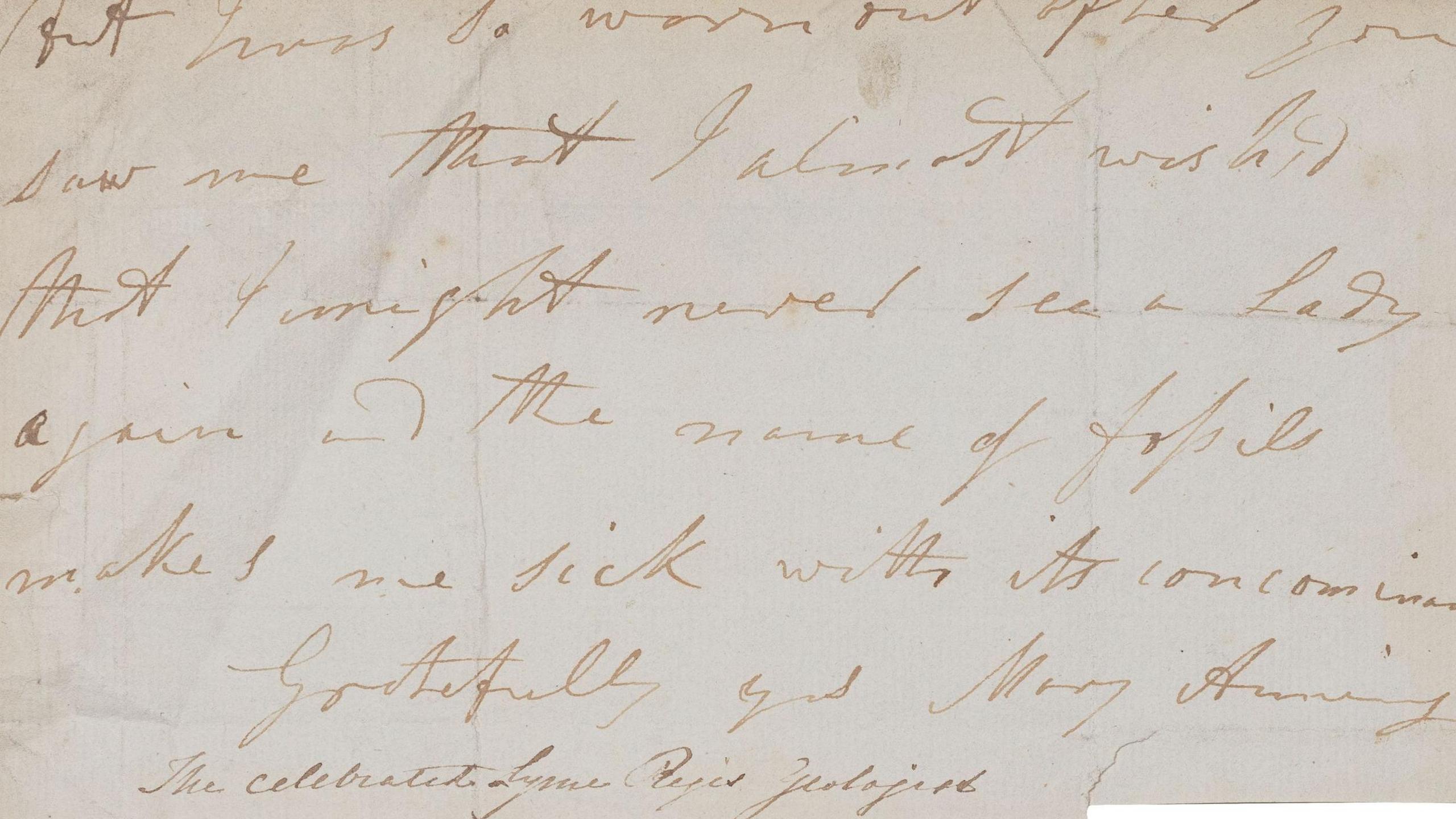 An old handwritten letter that says "worn out after you saw me that I almost wish'd that I might never see a Lady again and the name of fossils makes me sick with its concominants, Gratefully yours Mary Anning" and a note beneath saying: "The celebrated Lyme Regis geologist".