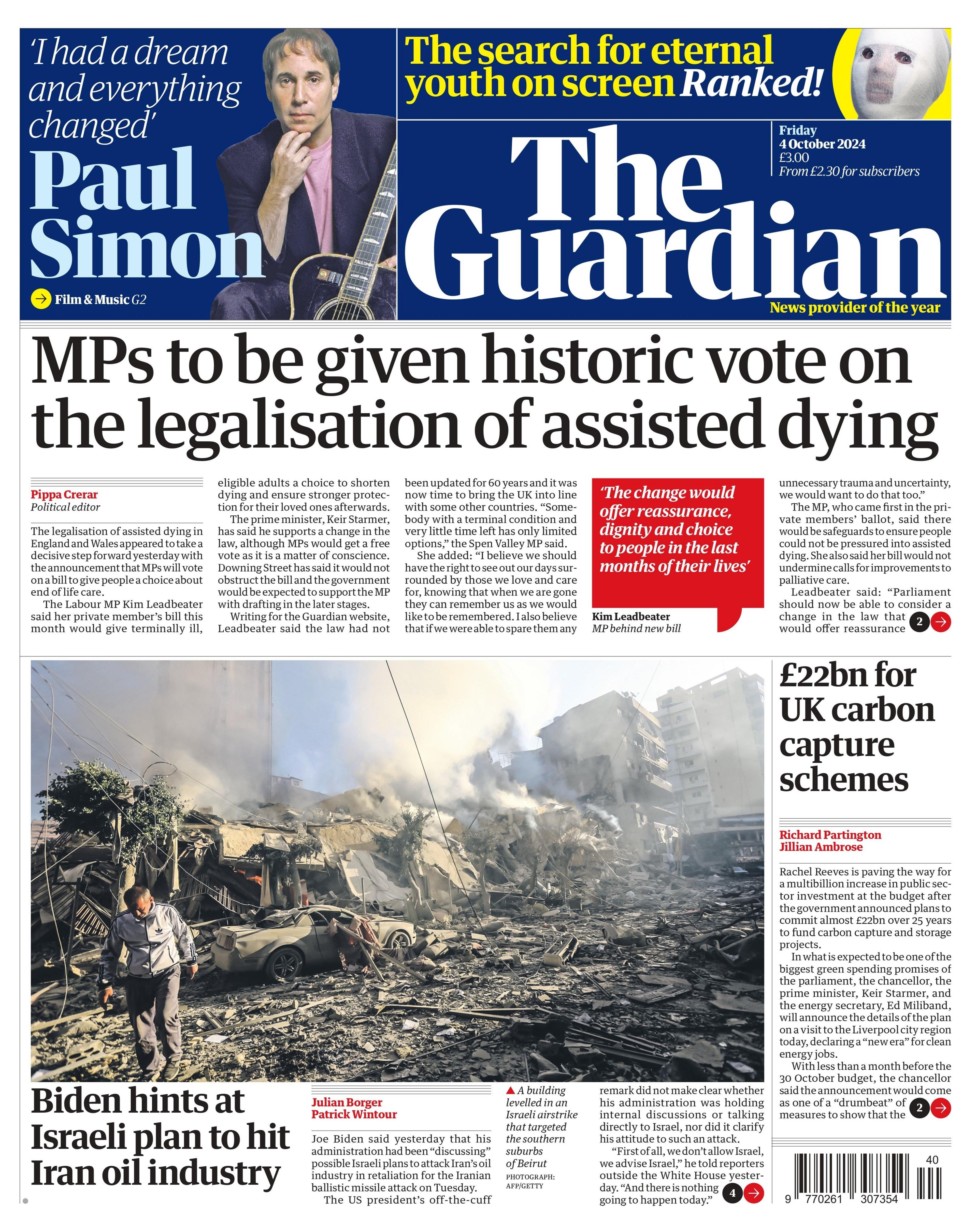 The Guardian leads on am historic bill which will see MPs will vote to give people a choice about end-of-life care. Labour MP Kim Leadbeater says Parliament should be able to consider a change to the law that would offer "reassurance and relief – and most importantly, dignity and choice". in the last months of an individual's life, the paper reports. Pictured is a scene of devastation as a building collapses and debris flattens an area in southern Beirut, following an Israeli airstrike. 