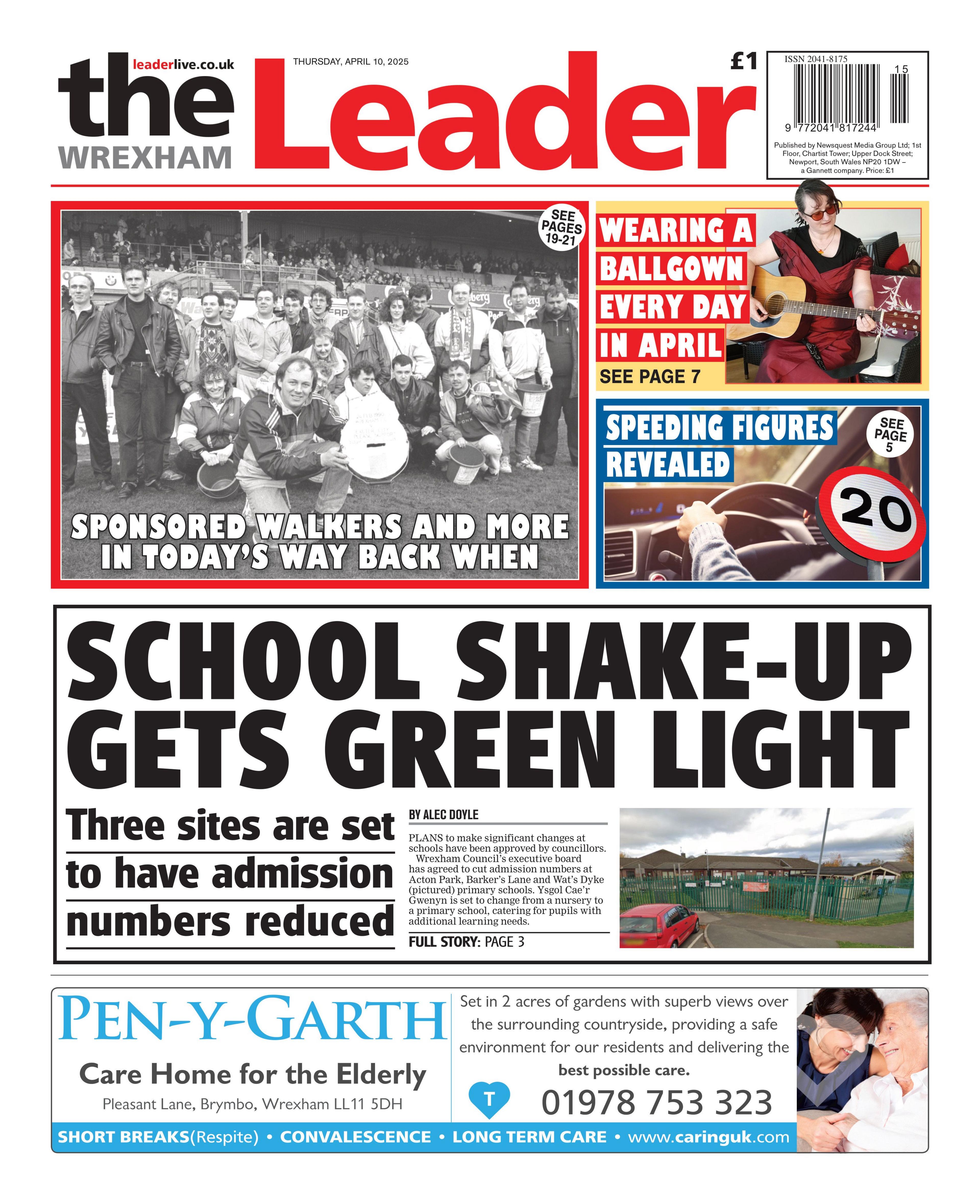 The Wrexham Leader newspaper front page shows main headline which says school shake-up gets green light. Other headlines include sponsored walkers and more in today's way back when, wearing a ballgown every day in April and speeding figures revealed. At the bottom there is an advertisement for Pen-y-Garth care homes.
